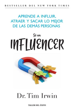 Sé un influencer - Aprende a influir, atraer y sacar lo mejor de las demás personas