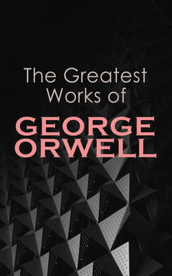 The Greatest Works of George Orwell - 1984, Animal Farm, Down and Out in Paris and London, The Road to Wigan Pier, Homage to Catalonia…