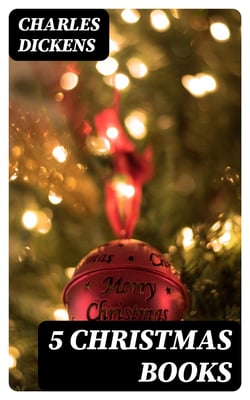 5 Christmas Books - A Christmas Carol; The Chimes; The Cricket on the Hearth; The Battle of Life; The Haunted Man