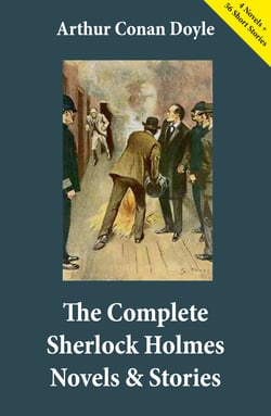 The Complete Sherlock Holmes Novels &amp; Stories (4 Novels + 56 Short Stories) - A Study in Scarlet + The Sign of the Four + The Hound of the Baskervilles + The Valley of Fear + The Adventures of Sherlock Holmes + The Memoirs of Sherlock Holmes...