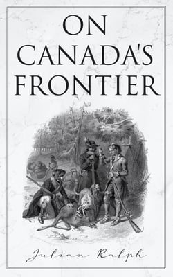 On Canada's Frontier - Stories and Adventure of the Indians, Missionaries, Fur-Traders &amp; Settlers of Western Canada