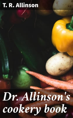 Dr. Allinson's cookery book - Comprising many valuable vegetarian recipes