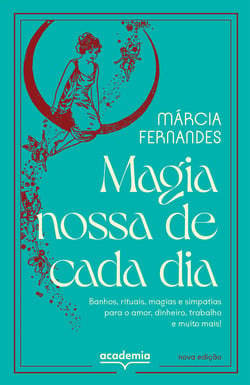 Magia Nossa de Cada Dia - Banhos, rituais, magias e simpatias para o amor, dinheiro, trabalho e muito mais!
