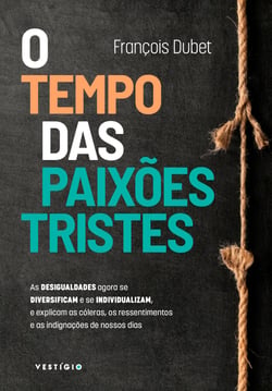 O tempo das paixões tristes - As desigualdades agora se diversificam e se individualizam, e explicam as cóleras, os ressentimentos e as indignações de nossos dias