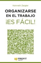 Organizarse en el trabajo ¡Es fácil! - 24 lecciones útiles para marcar objetivos, establecer prioridades y gestionar el tiempo