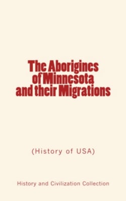 The Aborigines of Minnesota and their Migrations - (History of USA)