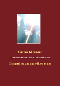 Das Geheimnis der Liebe zur Vollkommenheit - Das göttliche und das erdliche in uns