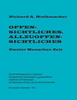 Offensichtliches, Allzuoffensichtliches. Zweier Menschen Zeit, Teil 3 - Von der Nachkriegszeit bis zur Gegenwart. Eine deutsche Geschichte