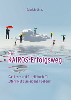 Mein Kairos-Erfolgsweg - Das Lese- und Arbeitsbuch für: Mehr Mut zum eigenen Leben!