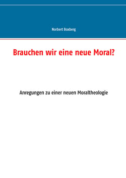 Brauchen wir eine neue Moral? - Anregungen zu einer neuen Moraltheologie