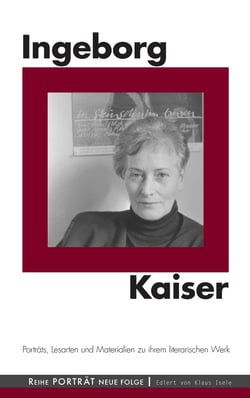 Ingeborg Kaiser - Porträts, Lesarten und Materialien zu ihrem literarischen Werk