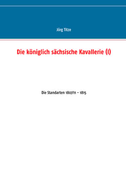 Die königlich sächsische Kavallerie (I) - Die Standarten 1807/11 - 1815