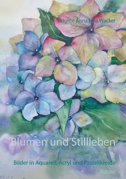 Blumen und Stillleben - Bilder in Aquarell, Acryl und Pastellkreide