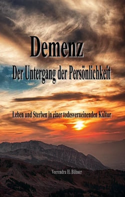 Demenz - Der Untergang der Persönlichkeit - Leben und Sterben in einer todesverneinenden Kultur