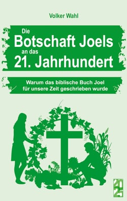 Die Botschaft Joels an das 21. Jahrhundert - Warum das biblische Buch Joel für unsere Zeit geschrieben wurde