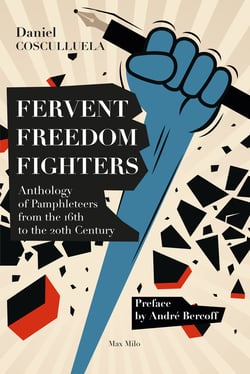 Fervent Freedom Fighters - Anthology of Pamphleteers from the 16th to the 20th Century