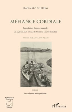 Méfiance cordiale. Les relations franco-espagnoles de la fin du XIXe siècle à la Première Guerre mondiale (Volume 1) - Les relations métropolitaines