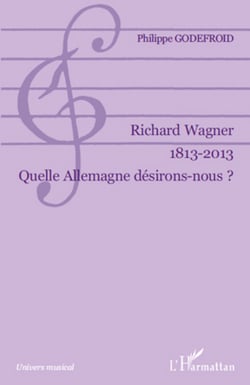 Richard Wagner 1813-2013 - Quelle Allemagne désirons-nous ?