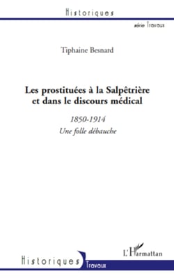 Les prostituées à la Salpêtrière et dans le discours médical (1850-1914) - Une folle débauche