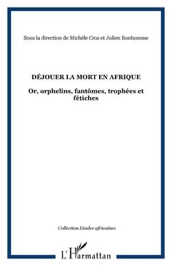 Déjouer la mort en Afrique - Or, orphelins, fantômes, trophées et fétiches