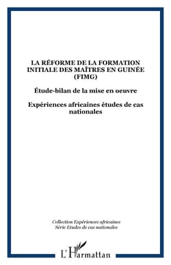 La réforme de la formation initiale des maîtres en Guinée (FIMG) - Étude-bilan de la mise en oeuvre Expériences africaines études de cas nationales - Expériences africaines études de cas nationales