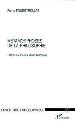 METAMORPHOSES DE LA PHILOSOPHIE - Platon, Descartes, Kant, Nietzsche