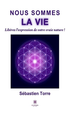 Nous sommes la vie - Libérez l’expression de votre vraie nature !