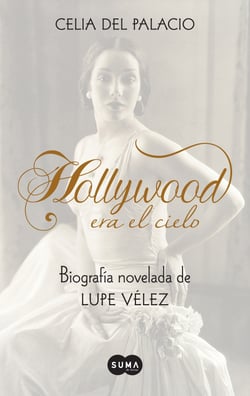 Hollywood era el cielo. Biografía novelada de Lupe Vélez - Biografía novelada de Lupe Vélez