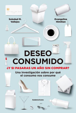 Deseo consumido - ¿Y si pasaras un año sin comprar? Una investigación sobre por qué el consumo nos consume