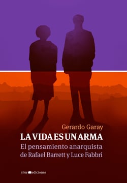 La vida es un arma - El pensamiento anarquista de Rafael Barrett y Luce Fabbri