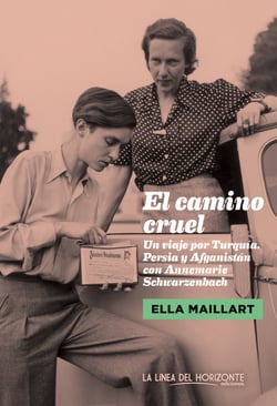 El camino cruel - Un viaje por Turquía, Persia y Afganistán con Annemarie Schwarzenbach