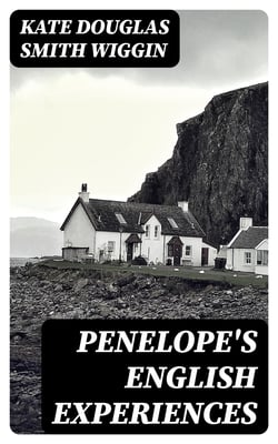Penelope's English Experiences - Being Extracts from the Commonplace Book of Penelope Hamilton