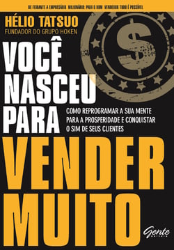 Você nasceu para vender MUITO - Como reprogramar a sua mente para a prosperidade e conquistar o sim de seus clientes