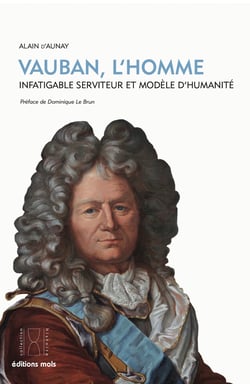Vauban, l'homme - Infatigable serviteur et modèle d’humanité