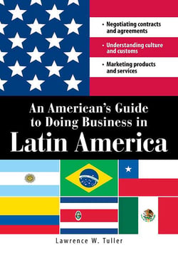 An American's Guide to Doing Business in Latin America - Negotiating contracts and agreements.  Understanding culture and customs. Marketing products and services