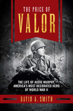 The Price of Valor - The Life of Audie Murphy, America's Most Decorated Hero of World War II