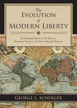The Evolution of Modern Liberty - An Insightful Study of the Birth of American Freedom and How It Spread Overseas