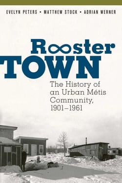 Rooster Town - The History of an Urban Métis Community, 1901–1961