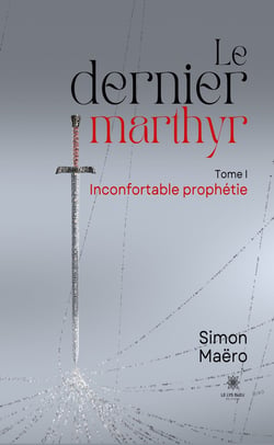Le dernier marthyr - Tome 1 - Inconfortable prophétie