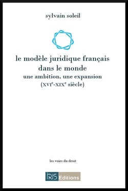 Le modele juridique francais dans le monde - une ambition, une expansion (xvi-xixe siecle)