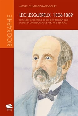 Léo Lesquereux, 1806-1889. De Fleurier à Colombus (Ohio) : Récit biographique d'après sa correspondance avec Fritz Berthoud