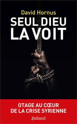 Seul Dieu la voit : Otage au coeur de la crise syrienne