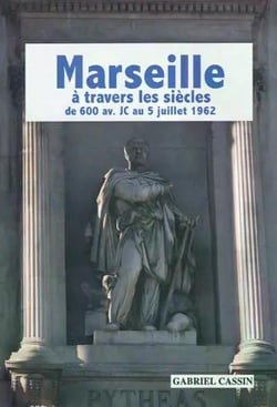 Marseille a travers les siecles de 600 avant jc au 5 juillet 1962.