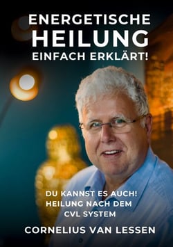 Energetische Heilung - Einfach erklärt - Du kannst es auch! Heilung nach dem CvL-System