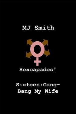 Sexcapades! Sixteen: Gang-Bang My Wife - Sexcapades!, #16