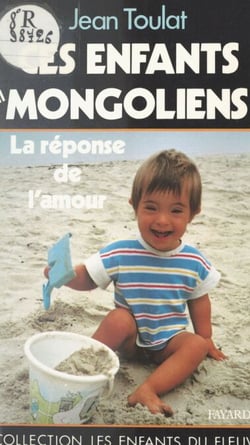 Ces enfants mongoliens - La réponse de l'amour