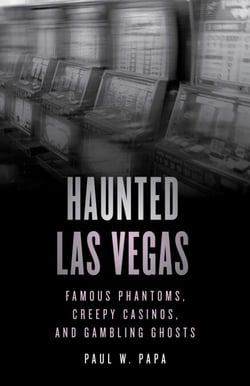Haunted Las Vegas - Famous Phantoms, Creepy Casinos, and Gambling Ghosts