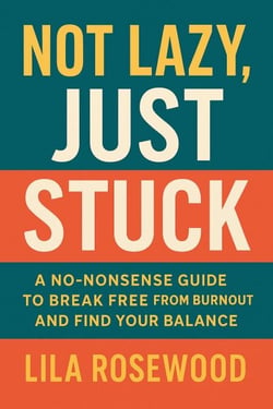 Not Lazy, Just Stuck” A No-Nonsense Guide to Break Free from Burnout and Find Your Balance - The Break Free Series, #2