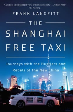 The Shanghai Free Taxi - Journeys with the Hustlers and Rebels of the New China