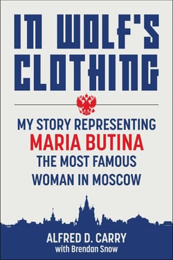 In Wolf's Clothing - My Story Representing Maria Butina, the Most Famous Woman in Moscow